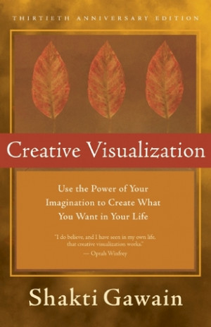 Creative Visualization: Use the Power of Your Imagination to Create ...