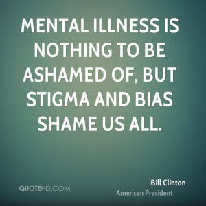 Mental Illness Is Nothing To Be Ashamed Of But Stigma And Bias Shame