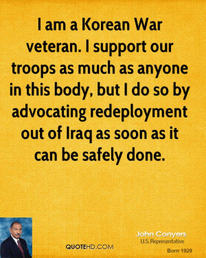 am a Korean War veteran. I support our troops as much as anyone in ...