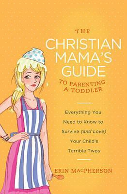 The Christian Mama's Guide to Parenting a Toddler: Everything You Need ...