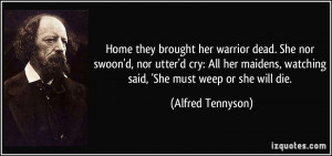 Home they brought her warrior dead. She nor swoon'd, nor utter'd cry ...