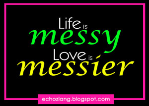 ece1dff6cb Quotes 266 Life is messy. Love is messier.