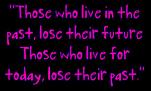 Those Who Live In The Past, Lose Their Future Those Who Live For ...