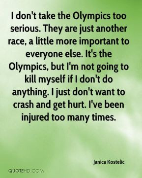 don't take the Olympics too serious. They are just another race ...