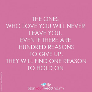 you will never leave you. Even if there are hundred reasons to give up ...