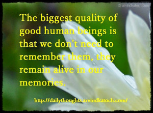 ... good human beings the biggest quality of good human beings is that we