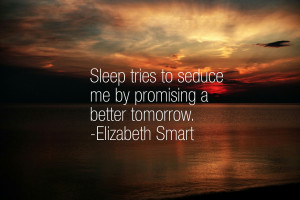 Sleep tries to seduce me by promising a better tomorrow ...