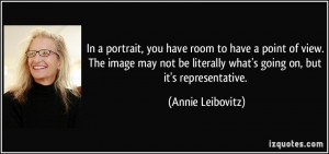 In a portrait, you have room to have a point of view. The image may ...