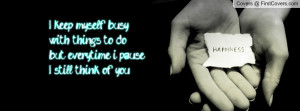 keep myself busywith things to dobut everytime i pause,I still think ...