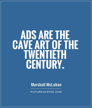 Ads are the cave art of the twentieth century Picture Quote #1