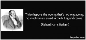 Thrice happy's the wooing that's not long adoing. So much time is ...