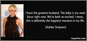 have the greatest husband. The baby is my main focus right now. We ...