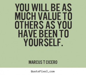 You will be as much value to others as you have been to yourself ...