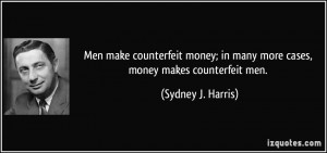 make counterfeit money; in many more cases, money makes counterfeit ...