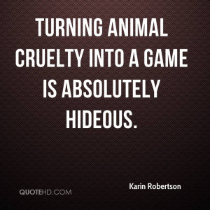 ... Animal Cruelty Into A Game Is Absolutely Hideous - Animal Quote