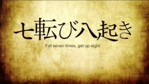 Fall seven times, get up eight...