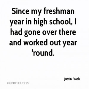 Since my freshman year in high school, I had gone over there and ...