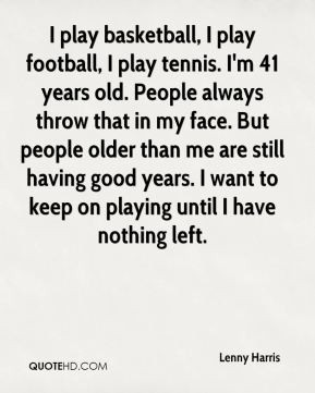 Lenny Harris - I play basketball, I play football, I play tennis. I'm ...