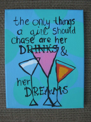 quote canvas the only thing a girl should chase are her drinks and her ...
