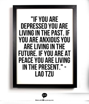 If you are depressed you are living in the past. If you are anxious ...