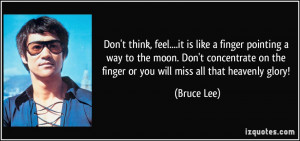 ... on the finger or you will miss all that heavenly glory! - Bruce Lee