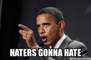 Haters Gonna Hate Meme Obama Haters gonna hate, bro.