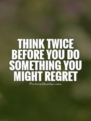 Regret Quotes Think Quotes Think Before You Speak Quotes