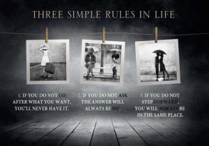 Three simple rules in life1. If you do not go after what you want, you ...