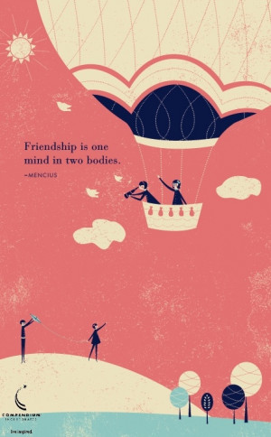 Friendship is one mind in two bodies. - Mencius