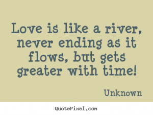 Love quotes - Love is like a river, never ending as it flows,..