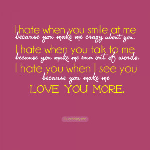 hate when you smile at me because you make me crazy about you. I ...