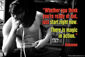 Quote: “Whether you think you're ready or not, just start right now ...