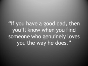 If you have a good dad, then you’ll know when you find someone who ...