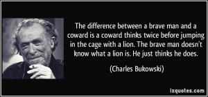The difference between a brave man and a coward is a coward thinks ...