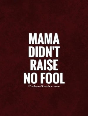 Mother Quotes Parenting Quotes Parent Quotes Fool Quotes Mama Quotes ...