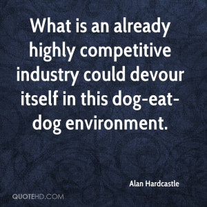 ... Industry Could Devour Itself In This Dog-Eat-Dog Enviroment