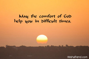 May the comfort of God help you in difficult times.