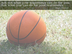 ... What You Can Do For Your Teammates ” - Magic Johnson ~ Sports Quote