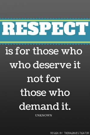 To me, respect needs to be earned, not given freely.