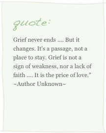 Grief never ends, but it changes. It's a passage, not a place to stay ...