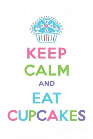 Keep calm and eat cupcakes!
