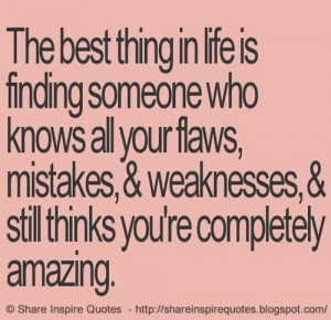 The best thing in life is finding someone who knows all your mistakes ...