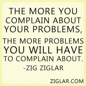 The more you complain about your problems, the more problems you will ...