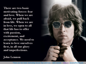 forces: fear and love.” -John Lennon motivational inspirational love ...