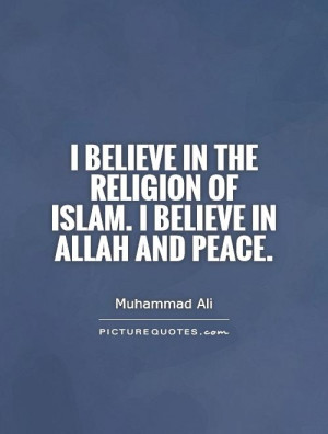 ... the religion of Islam. I believe in Allah and peace. Picture Quote #1
