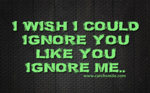 Wish I Could Ignore You Like You Ignore Me.. | All Quotes | Love ...