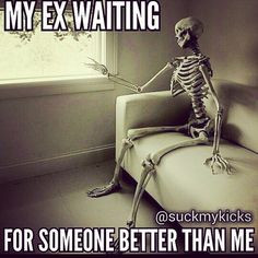 My ex waiting for someone Better than me
