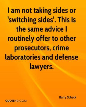 Barry Scheck - I am not taking sides or 'switching sides'. This is the ...