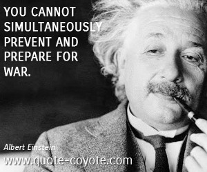 ... quotes - You cannot simultaneously prevent and prepare for war