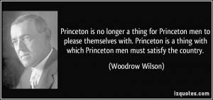 ... with which Princeton men must satisfy the country. - Woodrow Wilson